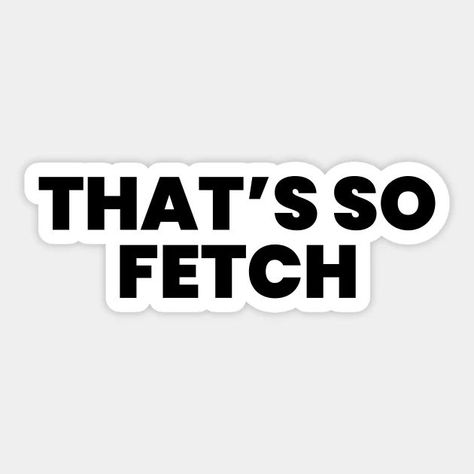 That's So Fetch Sticker Typographic Design, Mean Girls, Logos, Film Quotes, So Fetch, 2000s Fashion, Movie Quotes, Mood Boards, The North Face Logo