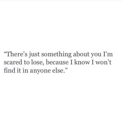 I know I won't find it in anyone else Im Scared But I Love You Quotes, I Can't Have You But I Love You, Scared To Loose You, Losing Your Person Quotes, Scared To Loose You Quotes Love, Loosing The Person You Love, Quotes Loosing Someone You Love, Loosing Love Quotes, Loosing Feelings For Him Quotes