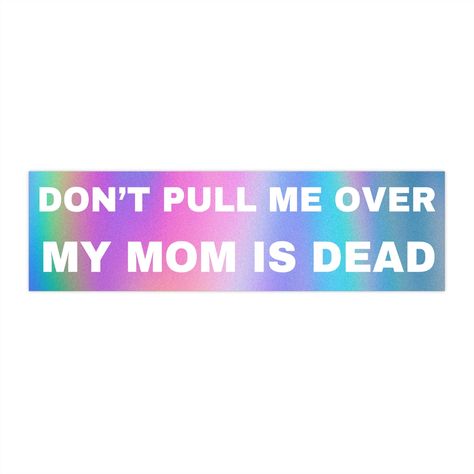 Don't Pull Me Over My Mom Is Dead Bumper Sticker by TheTipsyGoose on Etsy Dead Mom Aesthetic, Bumper Sticker Aesthetic, Mom Aesthetic, Vinyl Bumper Stickers, Aesthetic Car, Car Window Decals, New Drivers, Car Humor, Window Decals