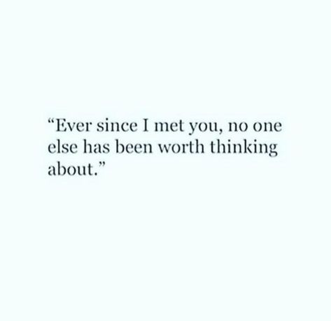 51 Love Quotes for Him - "Ever since I met you, no one else has been worth thinking about." - Anonymous Found You Quotes, Finding The One Quotes, Love Ending Quotes, Someone New Quotes, Meeting You Quotes, Someone Special Quotes, I Like You Quotes, Like You Quotes, Special Love Quotes