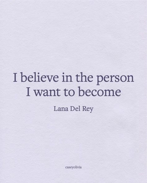 Lana Del Rey, I Believe In The Person I Want To Become, Lana Del Rey Yearbook Quote, Senior Quote Song Lyrics, Good Senior Quotes Inspirational, Lana Del Rey Senior Quotes, Positive Song Lyrics, Lana Del Rey Quotes Aesthetic, Lana Del Rey Quotes Lyrics