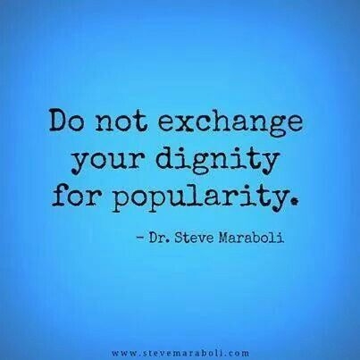 Dignity vs Popularity Wise Words, Life Lessons, Daily Quotes, Teen Quotes, Dignity Quotes, Steve Maraboli, Great Quotes, Inspirational Words, Words Quotes