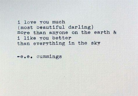 I love you much (most beautiful darling) more than anyone on the earth & i like you better than everything in the sky Romantic Quotes, Poetry Quotes, E Cummings Poems, E E Cummings, Fina Ord, Poem Quotes, Wonderful Words, Cummins, Pretty Words