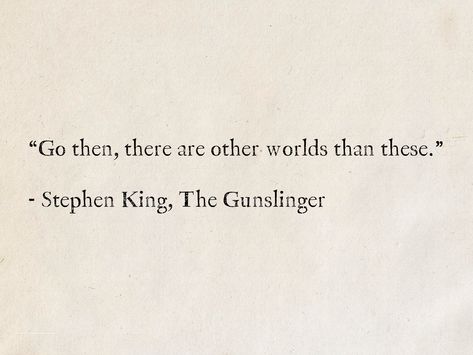 “Go then, there are other worlds than these.” - Stephen King, The Gunslinger (The Dark Tower) #quotes #fantasy #books #StephenKing #TheDarkTower #TheGunslinger There Are Other Worlds Than These Tattoo, Stephen King Quotes Inspiration, The Dark Tower Stephen King, Reader Aesthetic Quotes, Graduation Book Quotes, Stephen King Quotes Writing, Gunslinger Quotes, Stephen King Quotes From Books, Fantasy World Quotes