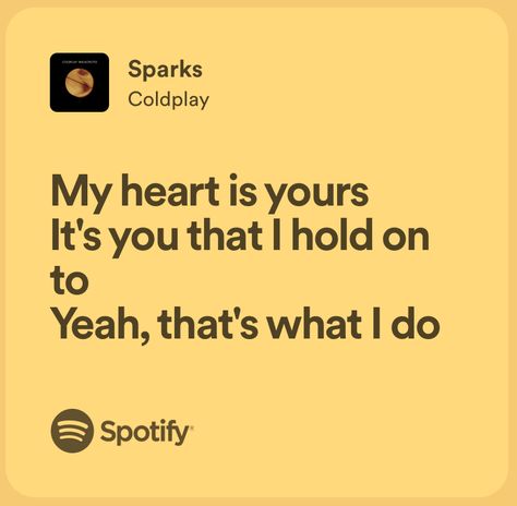 My heart is yours It’s you that I hold  on to. Yeah, that’s what I do Coldplay, Sparks Coldplay Lyrics, Sparks By Coldplay, Sparks Lyrics, Coldplay Songs Lyrics, Sparks Coldplay, Valentine Lyrics, Love Song Lyrics Quotes, Disney Lyrics