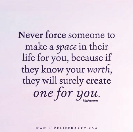 never force someone to make a space in their life for you, because if they know your worth they will surely create one for you! Know Your Worth Quotes For Men, Know Your Worth Quotes, Live Life Happy, Know Your Worth, Worth Quotes, Knowing Your Worth, Love Live, Quotable Quotes, A Quote