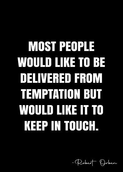 Most people would like to be delivered from temptation but would like it to keep in touch. – Robert Orben Quote QWOB Collection. Search for QWOB with the quote or author to find more quotes in my style… • Millions of unique designs by independent artists. Find your thing. Motivation Quotes, Temptation Quotes, White Quote, Quotes White, More Quotes, Faith Over Fear, Keep In Touch, Quote Posters, Sale Poster