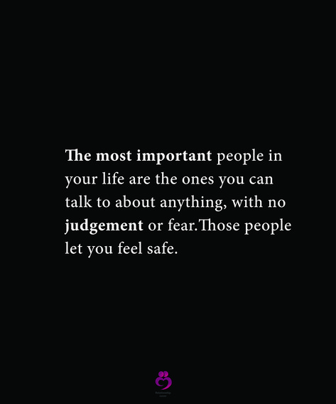 The most important people in your life are the ones you can talk to about anything, with no judgement or fear.Those people let you feel safe. #relationshipquotes #womenquotes Quotes For Important People In Your Life, People Who Mean The World To You Quotes, Quotes About Important People In Life, Safe Person Quote, Safe People Quotes, Know Your Place In Peoples Lives, Learn Your Place In Peoples Life, Self Righteous Quotes People, Self Righteous Quotes