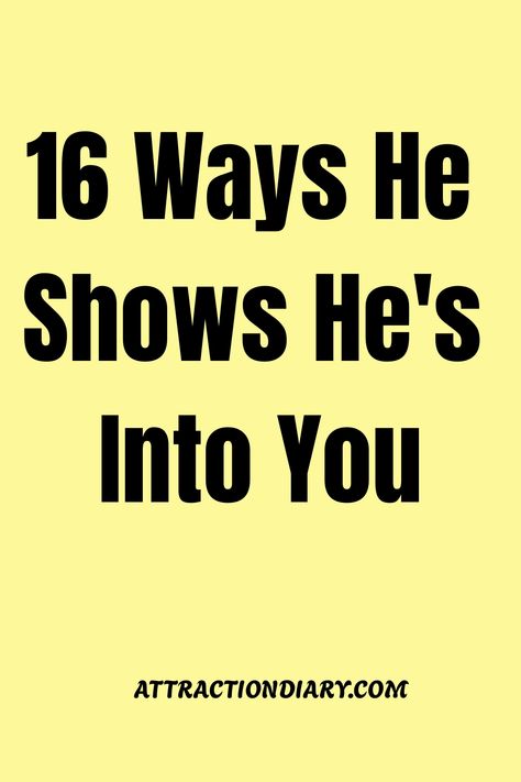 Bright yellow background with bold black text reading "16 Ways He Shows He's Into You" and the website name "ATTRACTIONDIARY.COM" at the bottom. How To Tell Of Your Crush Likes You, Things To Talk About With Your Crush On Facetime, Signs He Has A Crush On You, Facts About Guys Crushes Psychology, Crush Signs Guys Like You, What Guys Like, How To Tell If Your Crush Likes You Back, How To Approach Your Crush, How To Forget Your Crush