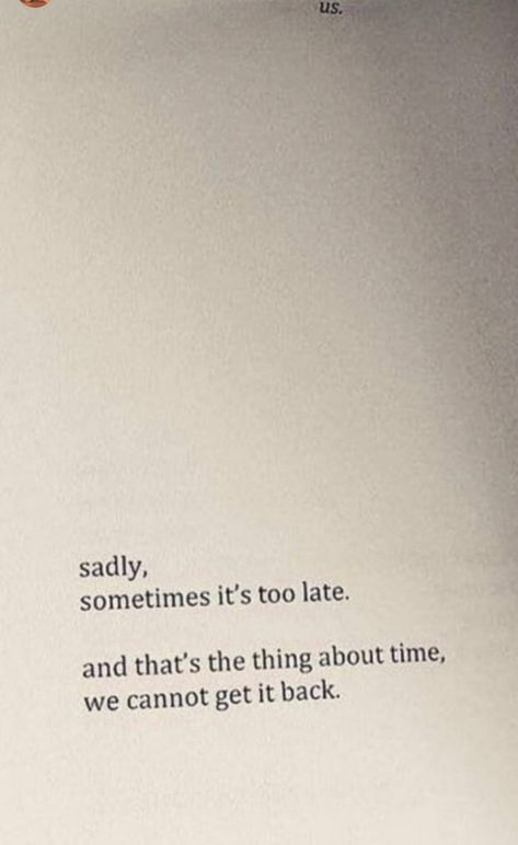 Sadly, sometimes it’s too late. And that’s the thing about time, we cannot get it back Never Late Quotes, Leave Before Its Too Late, When It’s Too Late Quotes, Time Lost Quotes, Sometimes Its Too Late Quotes, Sometimes It’s Too Late, Quotes About Regret Too Late, One Day He Will Realize Quotes Too Late, Regret Leaving You Quotes