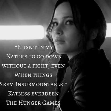 “It isn’t in my nature to go down without a fight, even when things seem insurmountable.”   #katnisseverdeen #katniss #thehungergames Nature, The Hunger Games, Katniss Everdeen, Katniss Quotes, Katniss Everdeen Quotes, The Hunger Games Katniss, Divergent Factions, Hunger Games Katniss, Ink Therapy