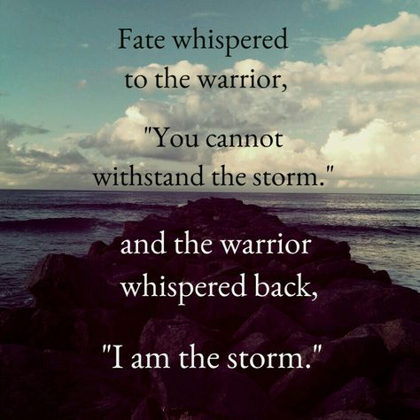 and the warrior whispered back, "I am the storm." Fate Whispers To The Warrior, Fate Quotes, Kid Quotes, Destiny Quotes, Storm Quotes, Warrior Goddess, I Am The Storm, German Quotes, True Strength