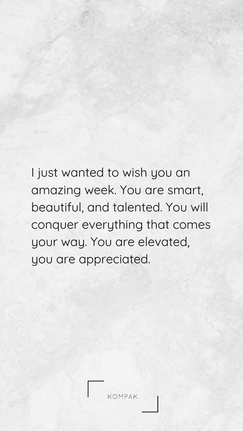 Just wanted to wish you an amazing week. You are smart, beautiful, and talented. You will conquer everything that comes your way. You are elevated, you are appreciated quote. You Are Beautiful Inside And Out, You Are Beautiful Just The Way You Are, You Are An Amazing Person, Conquer Quotes Motivation, You Are Appreciated Quotes, Appreciate You Quotes, Conquer Quotes, Beauty Tips Quotes, Good Person Quotes