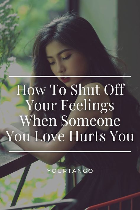 How To Shut Off Emotions, How To Shut Someone Up, How To Turn Off Your Emotions, How To Get Over Heartbreak, Getting Over Someone Who Was Never Yours, Hurt By Someone You Love, How To Detach From Someone You Love, How To Tell Someone They Hurt You, How To Unlove Someone