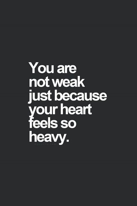 You are not weak just because your heart feels so heavy.. Positive Quotes For Life Encouragement, Intj, Hard Times, Quotable Quotes, Quotes About Strength, Xmen, Just Because, The Words, Great Quotes