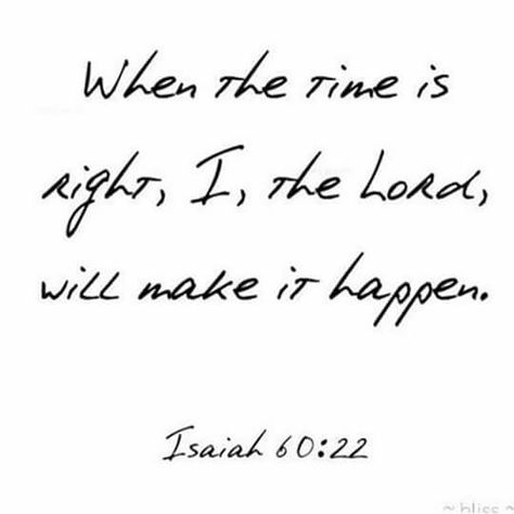 When the time is right, I, the Lord, will make it happen.  Isaiah 60:22 Faith Quotes, Bible Scriptures, Isaiah 60 22, Proverbs 31, Verse Quotes, Bible Verses Quotes, Make It Happen, Quotes About God, Trust God