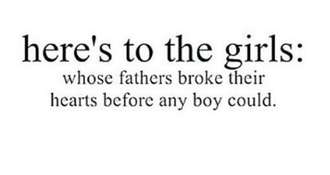 Here's to the girls whose fathers broke their hearts before any boy could Bad Father Quotes, Absent Father Quotes, Family Issues Quotes, Bad Parenting Quotes, Father Quotes, Dad Quotes, Quotes That Describe Me, Heart Quotes, Deep Thought Quotes