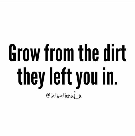 Grow from the dirt they left you in. Dirt Quotes, Momma Quotes, Real Talk Kim, Sugar Momma, Mommy Quotes, They Left, Words Worth, Keep It Real, Narcissism