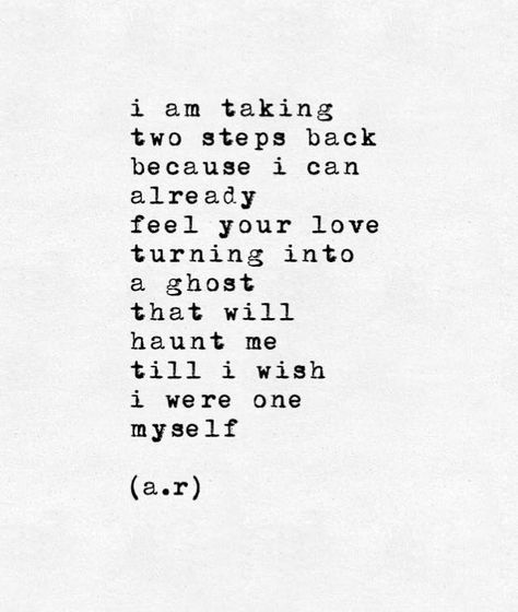 I am taking two steps back because I can already feel your love turning into a ghost that will haunt me till I wish I were one myself.. Hopelessly Devoted, Crazy About You, Because I Can, Motivational Thoughts, Quotes And Notes, A Ghost, Writing Inspiration, Words Quotes, Favorite Quotes