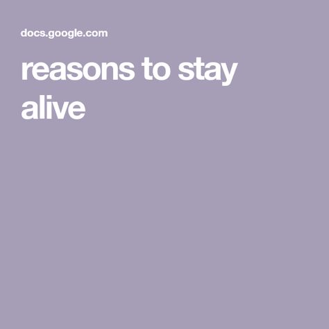 Quotes About Staying Alive, Reason To Stay Alive List, Things To Do To Feel Alive, Feeling Alive Aesthetic, 100 Reasons To Live, How To Feel Alive Again, Reason To Stay Alive, Reasons To Stay Alive, Alive Quotes