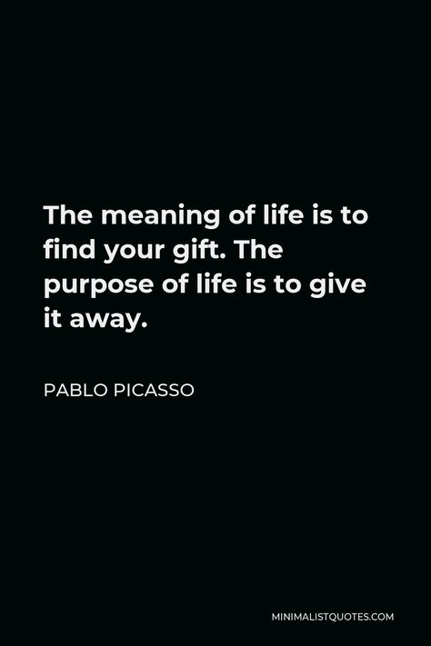 The Meaning Of Life Is To Find Your Gift, The Meaning Of Life Quotes, What Is The Meaning Of Life, Meaning Of Life Quotes, Quotes About Purpose, Find Purpose Quotes, Life Meaning Quotes, Picasso Quotes, Creation Quotes