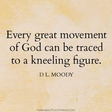 D.L Moody Quote on Prayer - Every Great Movement of God can be traced to a kneeling figure. Prayer is powerful! #prayer #quote Moodiness Quotes, Prayer Is Powerful Quotes, D L Moody Quotes, Dl Moody Quotes, Power Of Prayer Quotes, Quotes About Prayer, Quotes On Prayer, D L Moody, Prayer Is Powerful