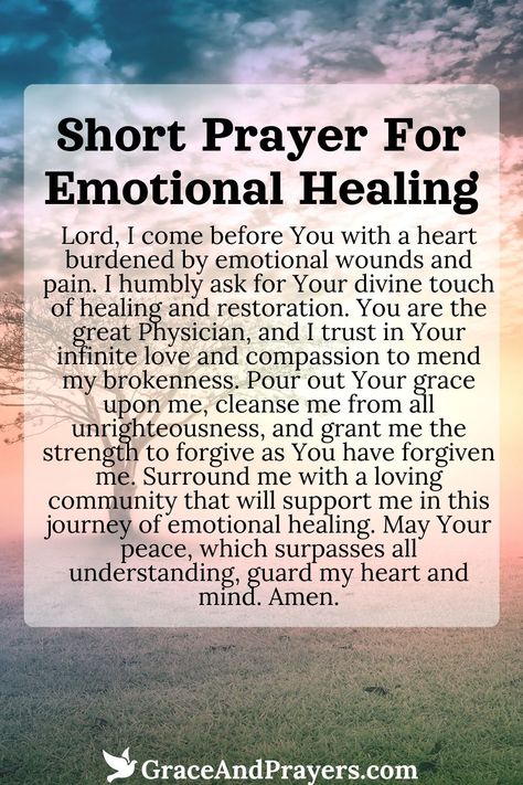 In need of emotional healing, this short prayer reaches out for divine comfort and restoration, asking for peace to calm the turmoil within, for strength to face each day, and for love to heal all wounds. It's a concise plea for the gentle, healing presence of God to envelop the heart and soul, guiding the journey back to wholeness and joy.  Seek solace and renewal with this prayer. Discover this and more at Grace and Prayers. Praying Healing Scriptures, Scripture For Emotional Healing, Healing Verses Scriptures, Uplifting Prayers For Healing, Prayers For Self Care And Love, Prayers For Grievance, Prayers For Emotional Support, Prayers For Emotional Wholeness, Prayer For Mental Healing