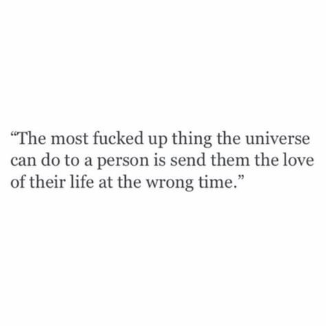 The most messed up thing the universe can do to a person is send them the love of their life at the wrong time Right Person Wrong Time Quotes Feelings, Right Person Wrong Time, Wrong Love, First Love Quotes, Wrong Time, Personal Quotes, Time Quotes, Deep Thought Quotes, Love Your Life