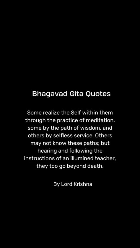 Bhagavad Gita, also known as the Gita - "The Song of The Lord" is a practical guide to one's life that guides one to re-organise their life, achieve inner peace and approach the Supreme Lord (the Ultimate Reality). It is a 700-verse text in Sanskrit which comprises chapters 23 through 40 in the Bhishma-Parva section of the Mahabharata. Baghavad Gita Quotes, Quotes By Lord Krishna, Bhagavad Geeta, Bhagavad Gita Quotes, Bhagwad Gita, The Mahabharata, Gita Quotes, Inspirational Quotes With Images, Bhagavad Gita