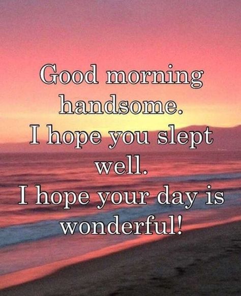 25 Top Good Morning Quotes And Sayings That Are Amazing Good Morning My Love I Miss You, Special Good Morning For Him, Handsome Quotes, Good Morning Handsome Quotes, Good Morning For Him, Sweetheart Quotes, Morning Handsome, Good Morning Handsome, Special Good Morning