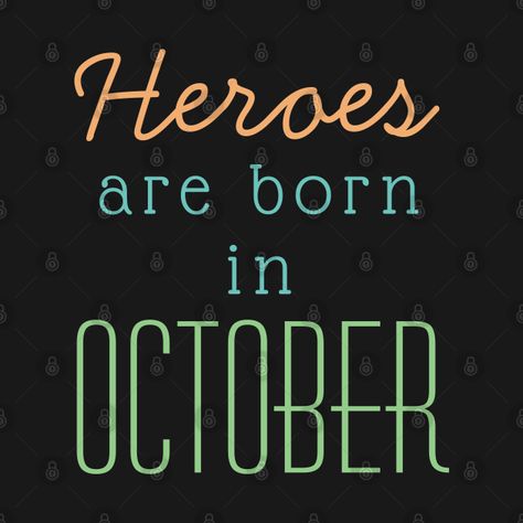 Check out this awesome 'October+Birthday+Quotes-Heroes+Are+Born+In+October' design on @TeePublic! October Design, October Born, October Gifts, Born In October, Princess Wallpaper, Birthday Gift Cards, Zodiac Birthdays, October Birthday, Good Morning Images Flowers