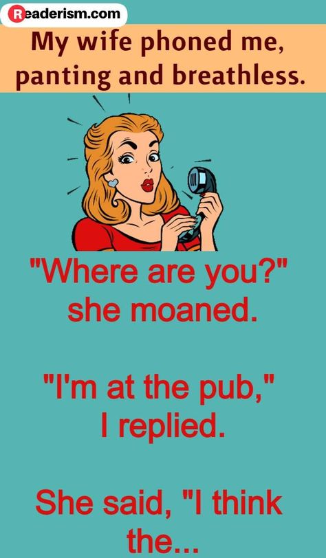 My wife phoned me, panting and breathless. "Where are you?" she moaned. "I'm at the pub," I replied. She said, "I think the... #funnyjokes #husbandwifejokes #couplejokes Humour, Hilarious Clean Jokes, Jokes Hilarious Funny Humour Clean, Mom Jokes Hilarious Funny, Inaproperate Jokes Funny, Marriage Humor Funny Hilarious, Funny Comic Jokes, Work Jokes Hilarious, Funny Inappropriate Jokes