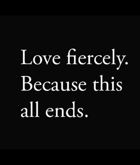 Love fiercely because this all ends True Words, Tumblr, Love Fiercely, Bigger Picture, Be Grateful, True Life, Empath, Love Words, Good Advice