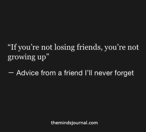 If you’re not losing friends, you’re not growing up Ex Best Friend Quotes, Losing Friends Quotes, Growing Up Quotes, Ex Best Friend, Fake Friend Quotes, Lost Quotes, Forever Quotes, Friends Forever Quotes, Losing Friends