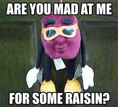 Are you mad at me for some raisin? Humour, Funny People, Mad Meme, Witty Memes, Punny Puns, You Mad, I Have No Friends, Wholesome Memes, Cute Images