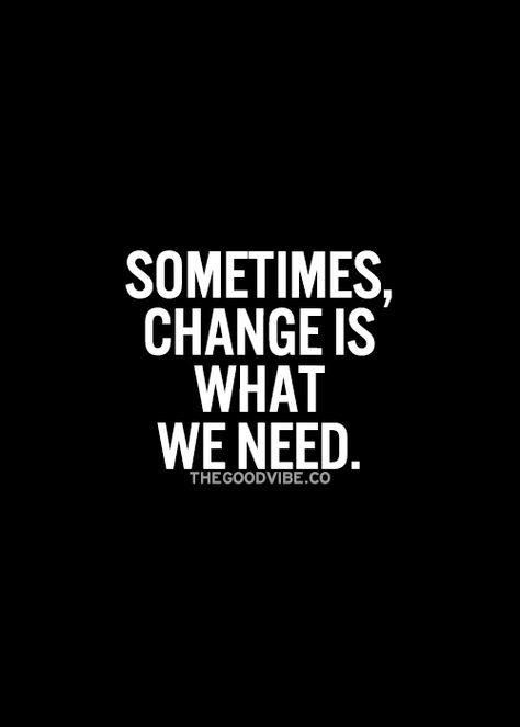 I Need Change Quotes, Time For Changes Quote, Its Time For A Change Quotes, Its Time To Change Quotes, I'm Changing Quotes, It’s Time For A Change, Need A Change Quote, Sometimes Change Is Good Quotes, Im Making Changes In My Life Quotes