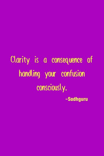 Clarity is a consequence of handling your confusion consciously.    #short #one-liners #clarity Confusion To Clarity, Epic One Liners, Sadhguru Quotes, Consciousness Quotes, One Liners, One Liner Quotes, Meaningful Love Quotes, Witty One Liners, Gouache Paintings