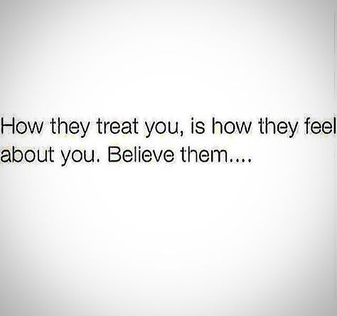 Treat Someone The Way They Treat You, If You Ever Get The Chance To Treat Them, People Treat You Exactly How They Feel About You, Treat Him Like He Treats You, They Treat You How They Feel About You, I Would Never Treat You The Way You Treat Me, Watch How People Treat You, When People Show You How They Feel About You, If I Treated You The Way You Treat Me