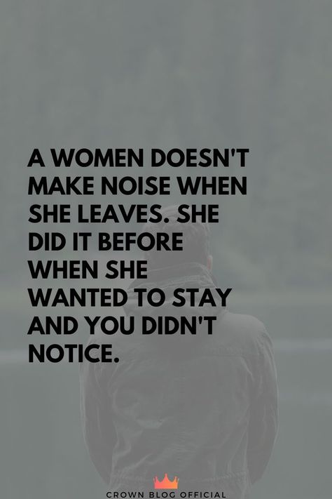 A women doesn't make noise when she leaves. She did it before when she wanted to stay and you didn't notice. Where Did You Come From Quotes, If She’s Amazing She Wont Be Easy, When A Women Leaves Quotes, Im Silent But I Notice Everything, When I Get Silent Quotes, When A Woman Leaves Quotes, When She Becomes Silent Quotes, When She Stops Nagging Quotes, When She Gives Up On You