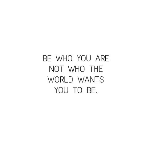 Be Who You Are Not Who The World Wants, Life Tips, Be Who You Are, Want Quotes, To Be Wanted, If You Want Something, Do What You Want, Getting To Know You, Pretty Quotes