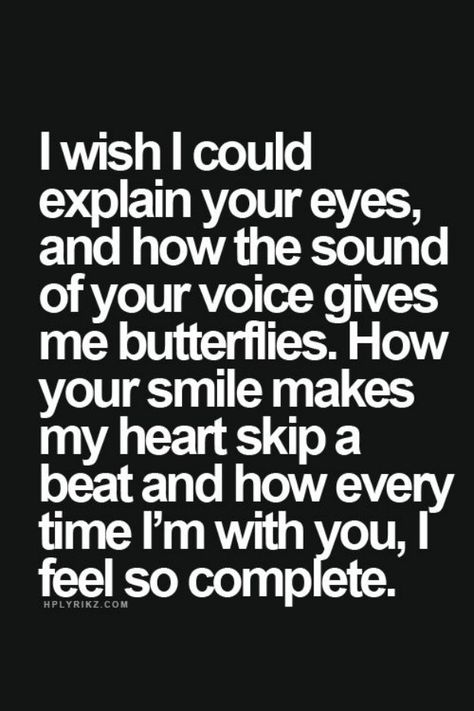 "I wish I could explain your eyes, or how the sound of your voice gives me butterflies. How your smile makes my heart skip a beat and how every time I'm with you, I feel so complete." Valentines Day Sayings, Gives Me Butterflies, Valentines Day Quotes For Her, Quotes Valentines Day, Happy Valentine Day Quotes, Give Me Butterflies, Valentine's Day Quotes, Love Quotes For Her, Love Deeply