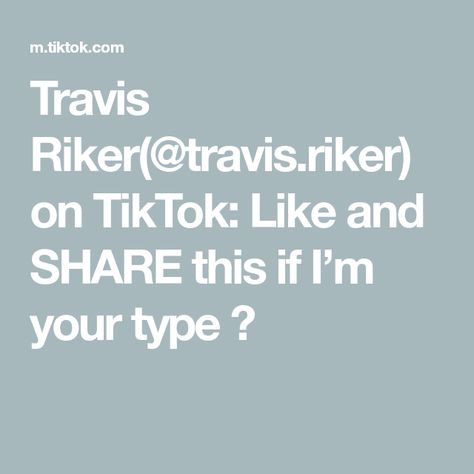 Travis Riker(@travis.riker) on TikTok: Like and SHARE this if I’m your type 🥺 Like And Share