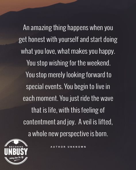 An amazing thing happens when you get honest with yourself and start doing what you love, what makes you happy. *How to start a new life when your current one is no longer serving you. Loving this quote and becoming unbusy site Personal Core Values, Become Wealthy, Negative Self Talk, What Makes You Happy, Know Who You Are, Forgiving Yourself, Toxic Relationships, Negative Thoughts, Life Changing