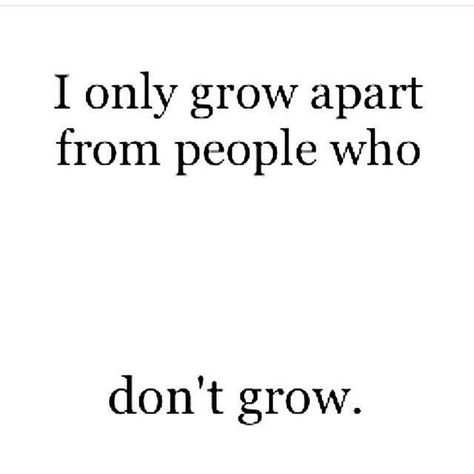 I only grow apart from people who    Don't grow.    !so true! True Words, Growing Apart, Pep Talk, Memo Boards, Badass Women, A Quote, The Words, Great Quotes, Beautiful Words