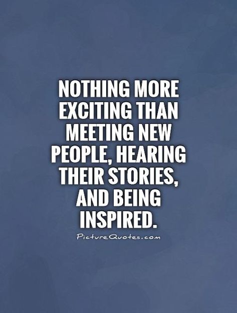 Nothing more exciting than meeting new people, hearing their stories, and being inspired. New People Quotes, Meeting New Friends Quotes, Meet New People Quotes, New Friend Quotes, Strength Quotes For Women, Inspiring Quote Tattoos, People Inspiration, Trendy Photography, Photography People