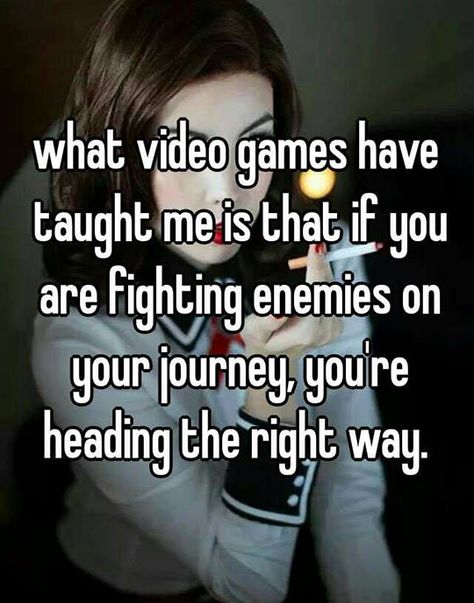 What video games have taught me is that if you are fighting enemies on your journey, you're heading the right way. Humour, Video Game Quotes, Gamer Couple, Gamer Quotes, Gamer Stuff, Video Games Ps4, Game Quotes, Funny Meme Pictures, Video Game Memes