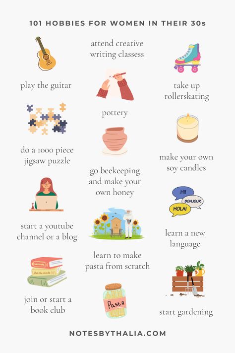 101 hobbies for women in their 30s infographic including play the guitar, attend creative writing classes, take up rollerskating, do a 1000 piece jigsaw puzzle, go beekeeping and make your own honey, make your own soy candles, learn a new language, start gardening, learn to make pasta from scratch, join or start a book club, start a youtube channel or a blog. Black text on off-white background with colourful graphics Organisation, Easy New Hobbies, Interest And Hobbies List, Vision Board Ideas For Women, Five Hobbies You Need, Trying New Hobbies Aesthetic, Hobby Ideas List, Family Hobbies Ideas, Fun Skills To Learn In Your 20s