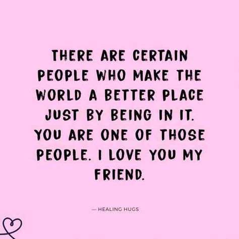 “There are certain people who make the world a better place just by being in it. You are one of those people. I love you my friend.” —Healing Hugs #friendshipquotes #quotes #friendquotes #iloveyou #iloveyouquotes #lovequotes #friendship #friends #bff #YourTango | Follow us: www.pinterest.com/yourtango Love My Friends Quotes, Someone Special Quotes, Quotes Distance, Love You Bestie, True Friends Quotes, Short Friendship Quotes, Love You Friend, Motivation Positive, Best Friendship Quotes