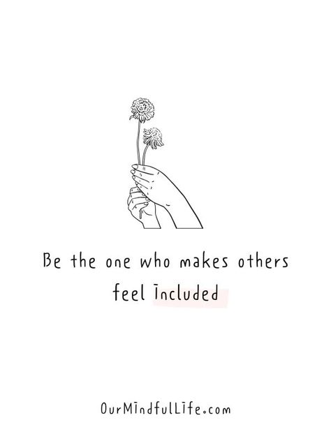 Be the one who makes others feel included. - Short kindness quotes for both kids and adults Humour, Level Headed Quotes, People Who Make You Feel Small Quotes, Being Comfortable Quotes, Quotes About Being Included, Short Quotes Kindness, Kindness To Others Quotes, Positive Quotes For Others, Self Comfort Quotes