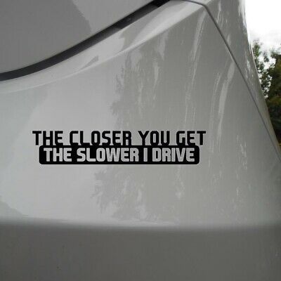 The Closer You Get The Slower I Go funny Car Stickers/any Colour U Want | eBay Funny Car Bumper Stickers, Funny Car Stickers, Car Sticker Ideas, Cool Car Stickers, Cute Car Decals, Car Brands Logos, Funny Car Decals, Funny Vinyl Decals, Cars Jeep